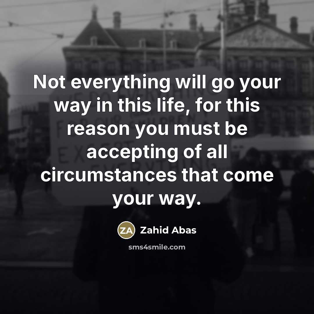 “Not everything will go your way in this life, for…” quote by Zahid Abas