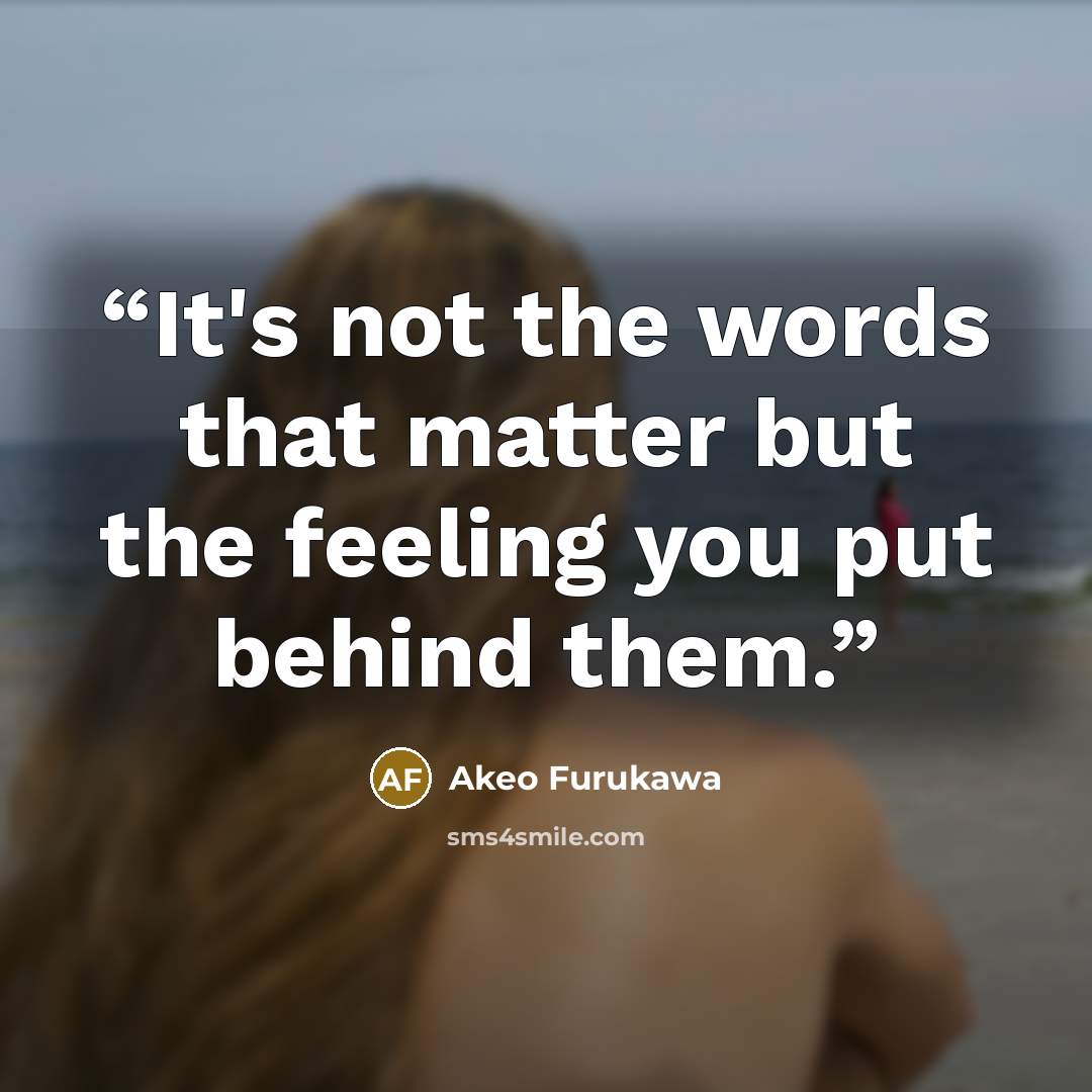 “It's not the words that matter but the feeling you put behind them.” quote by Akeo Furukawa