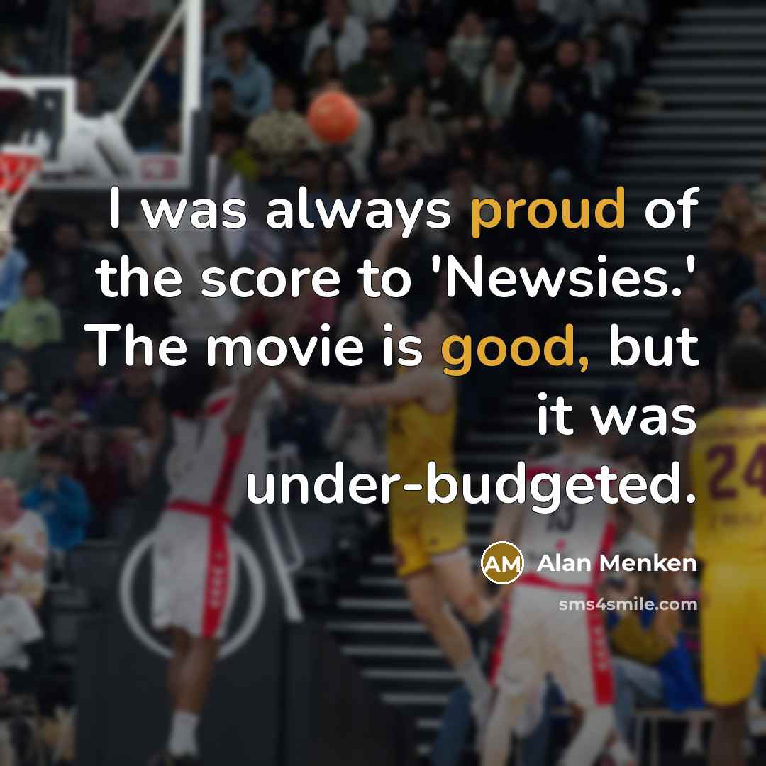 “I was always proud of the score to 'Newsies.' The…” quote by Alan Menken