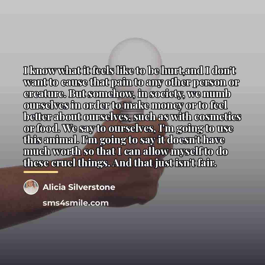 “I know what it feels like to be hurt,and I…” quote by Alicia Silverstone