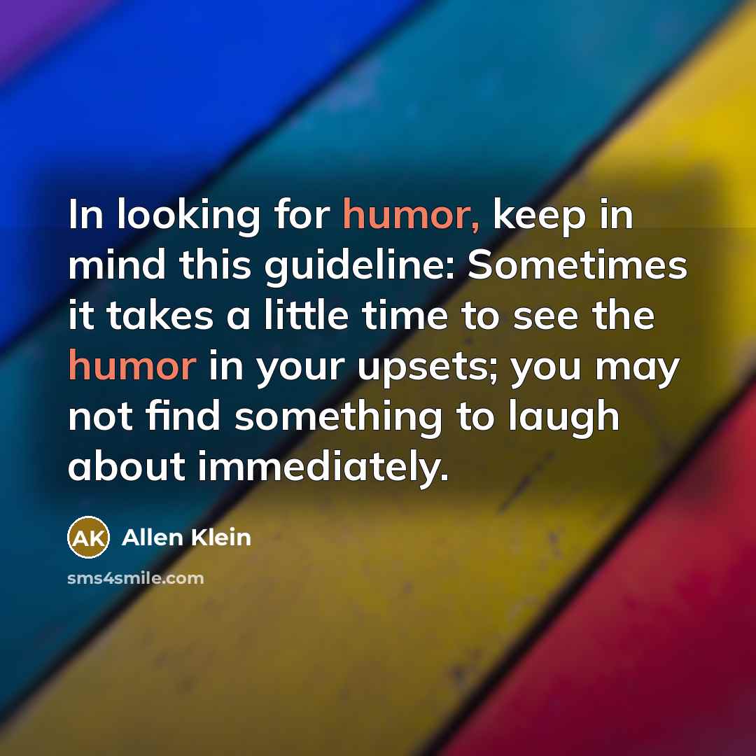 “In looking for humor, keep in mind this guideline: Sometimes…” quote by Allen Klein