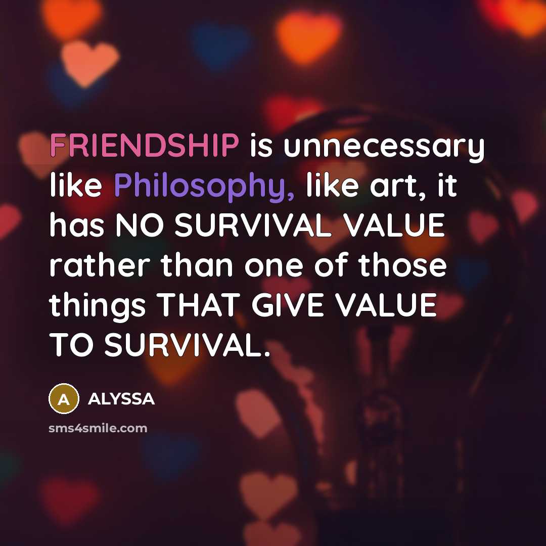 “FRIENDSHIP is unnecessary like Philosophy, like art, it has NO…” quote by ALYSSA