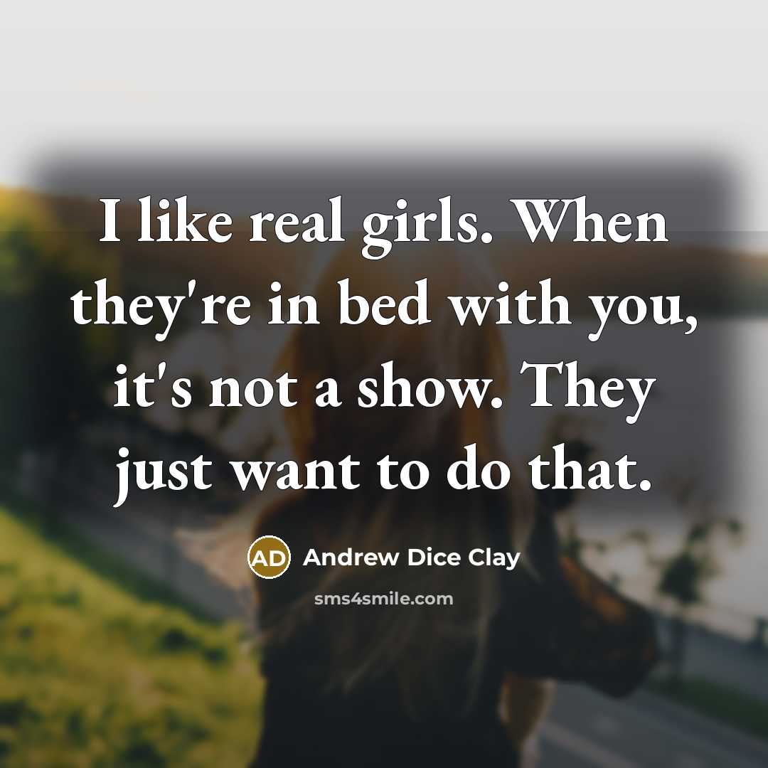 “I like real girls. When they're in bed with you,…” quote by Andrew Dice Clay