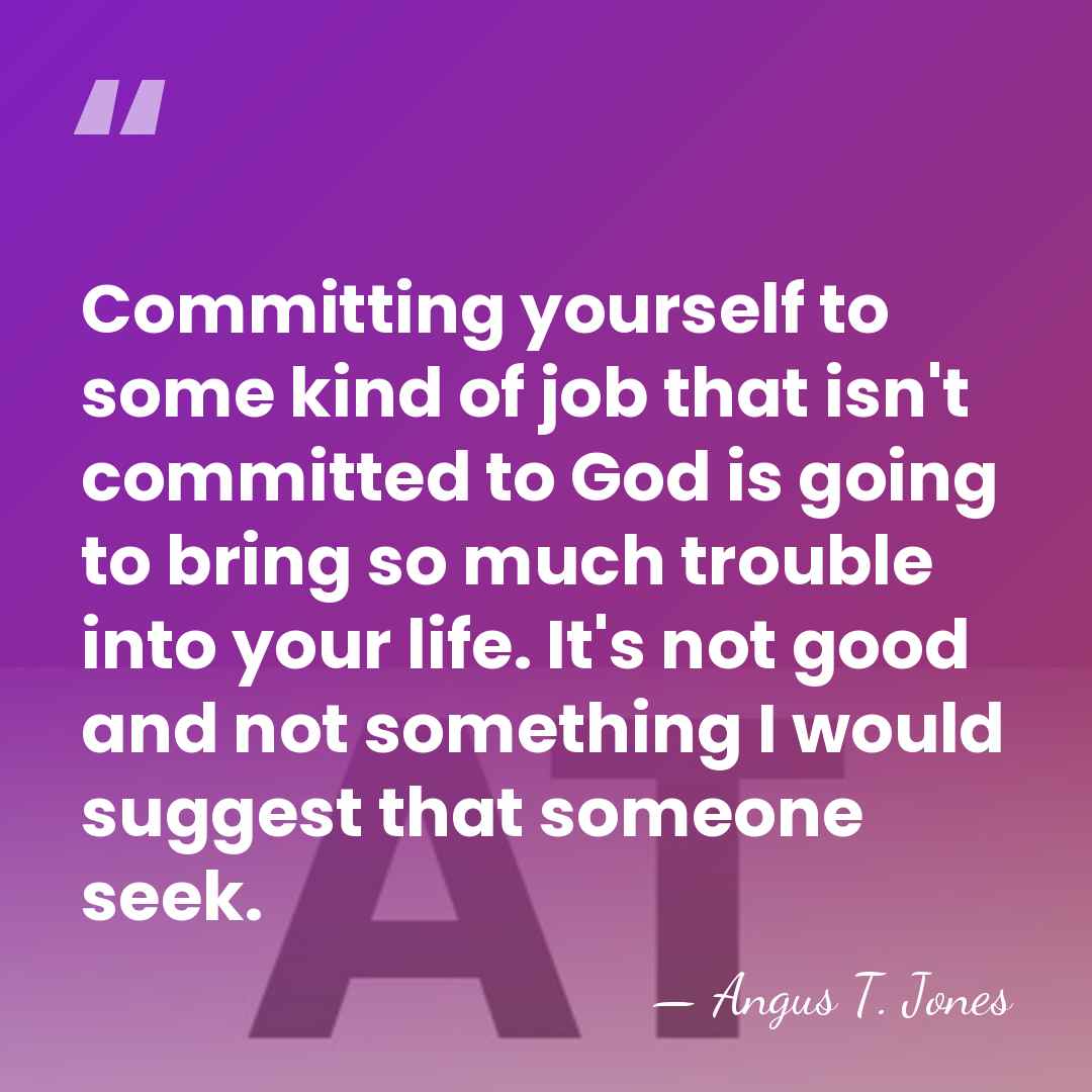 Committing yourself to some kind of job that isn't committed to God&hellip; - Angus T. Jones
