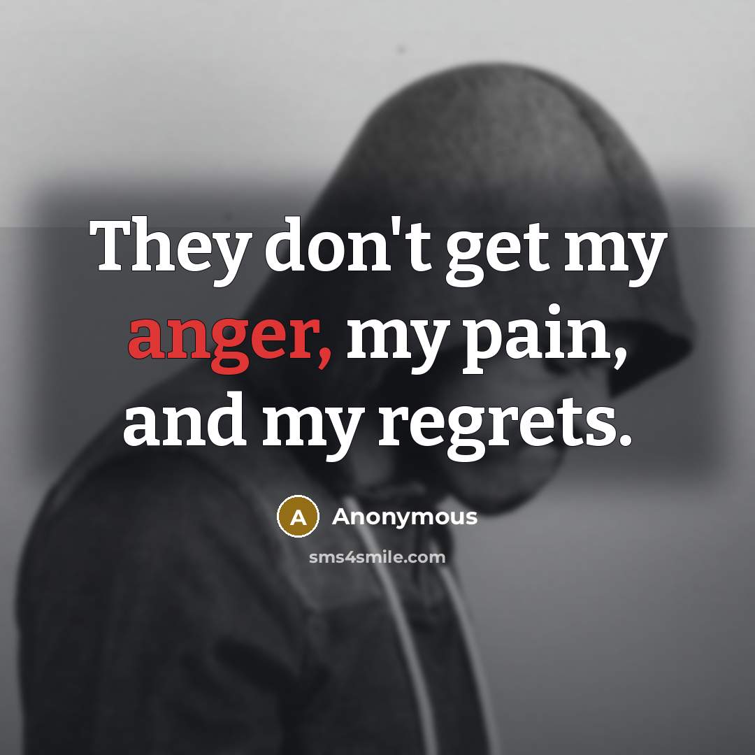 “They don't get my anger, my pain, and my regrets.…” quote by Anonymous