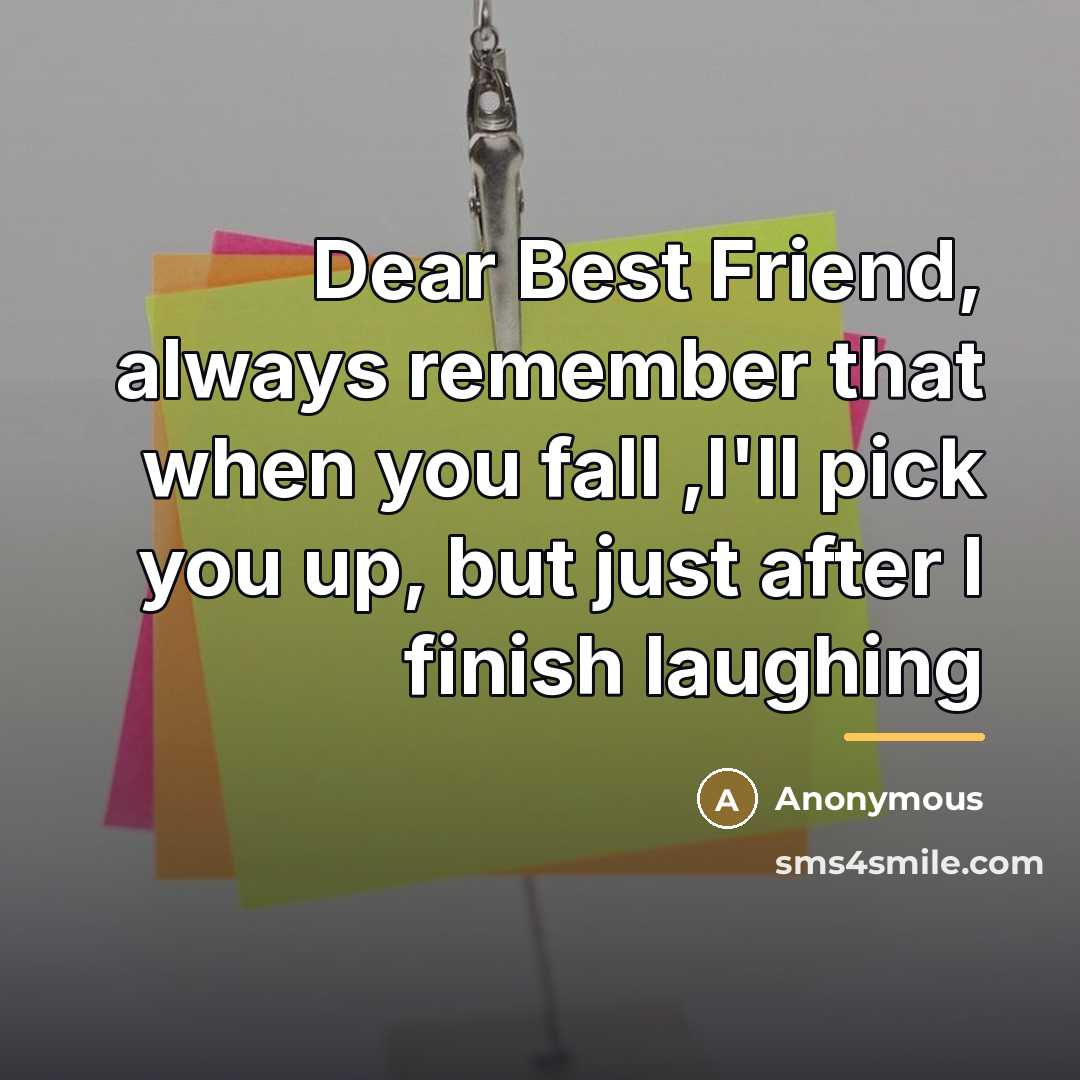 “Dear Best Friend, always remember that when you fall ,I'll…” quote by Anonymous