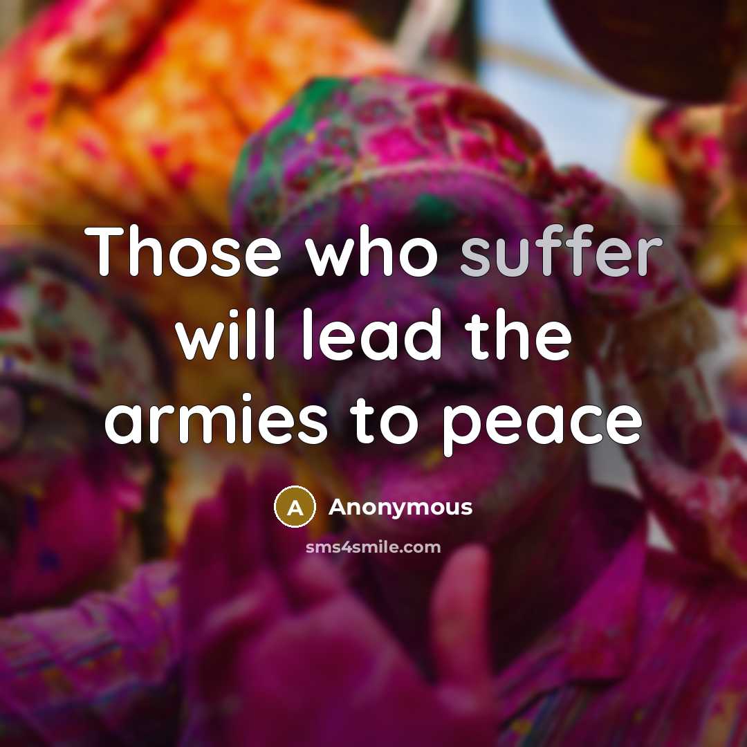 “Those who suffer will lead the armies to peace…” quote by Anonymous