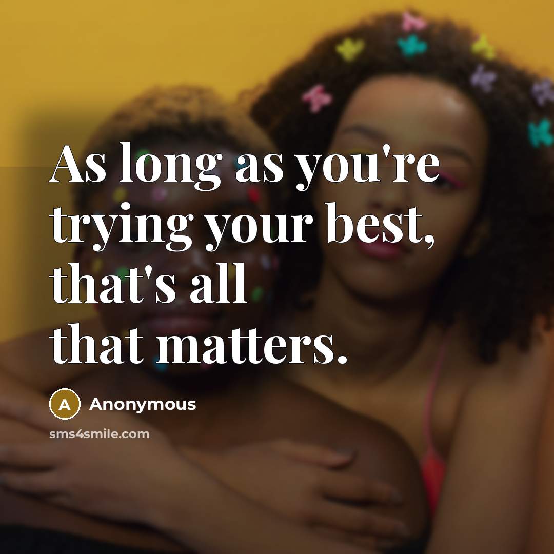 “As long as you're trying your best, that's all that…” quote by Anonymous