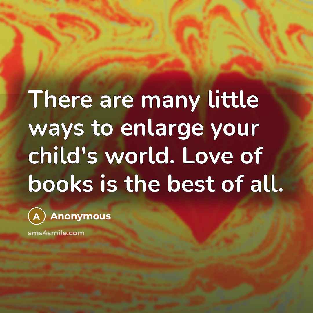 “There are many little ways to enlarge your child's world.…” quote by Anonymous