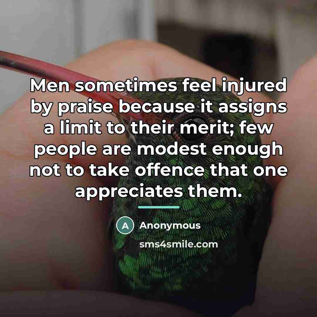 “Men sometimes feel injured by praise because it assigns a…” quote by Anonymous
