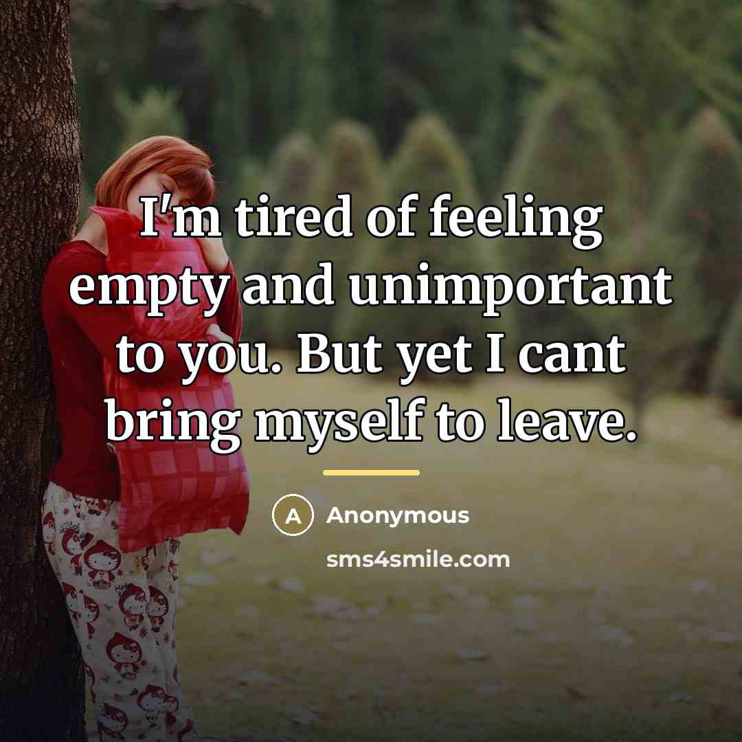 “I'm tired of feeling empty and unimportant to you. But…” quote by Anonymous