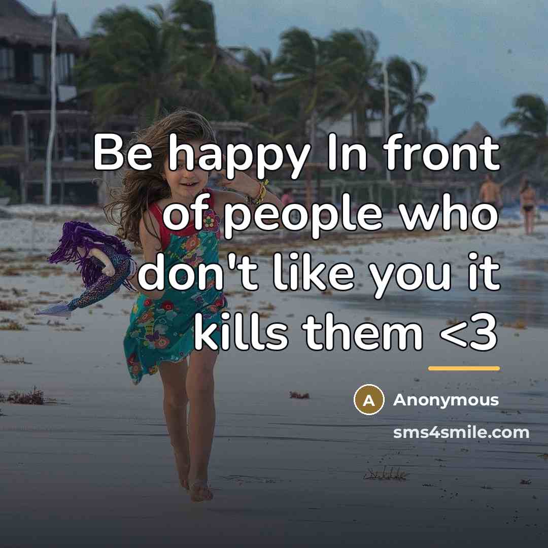 “Be happy In front of people who don't like you…” quote by Anonymous