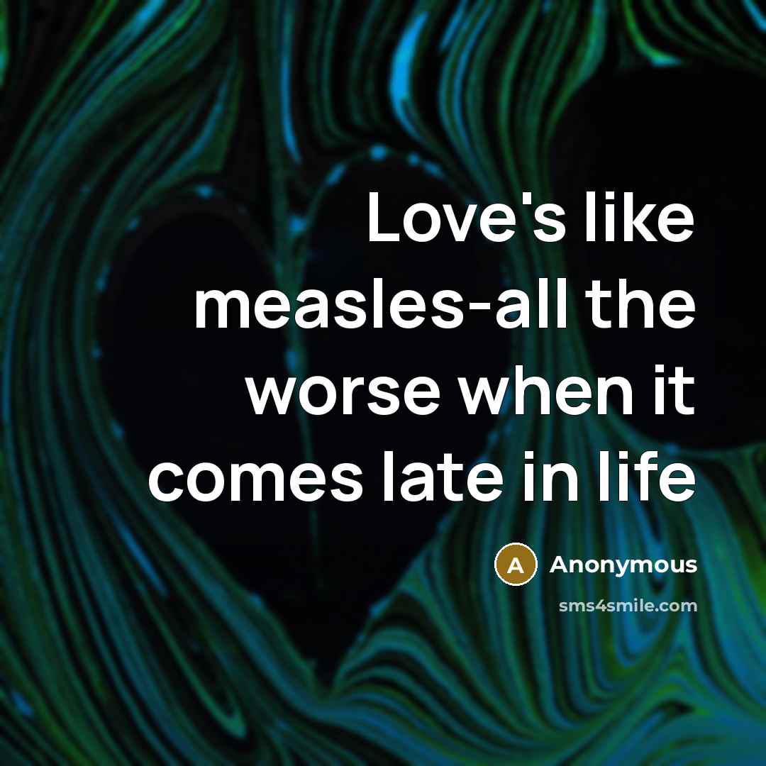 “Love's like measles-all the worse when it comes late in…” quote by Anonymous