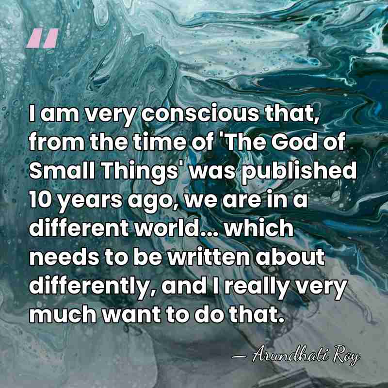 I am very conscious that, from the time of 'The God of&hellip; - Arundhati Roy