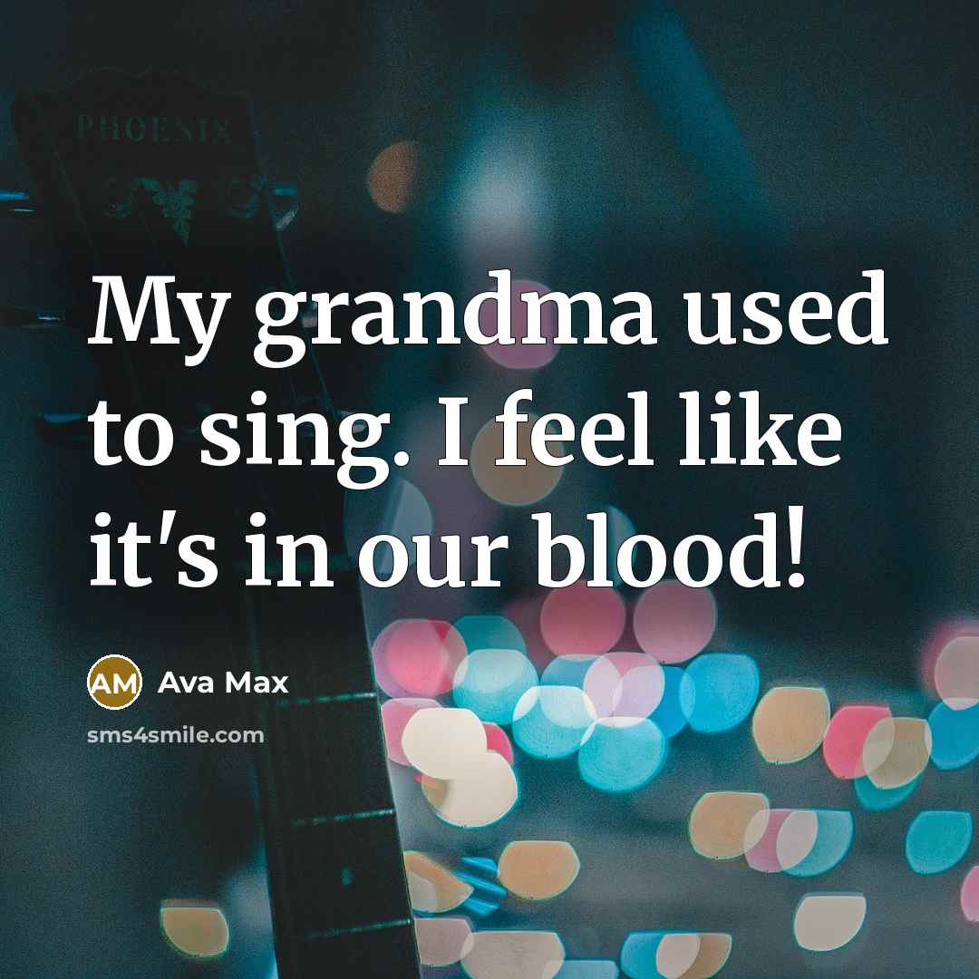 “My grandma used to sing. I feel like it's in…” quote by Ava Max