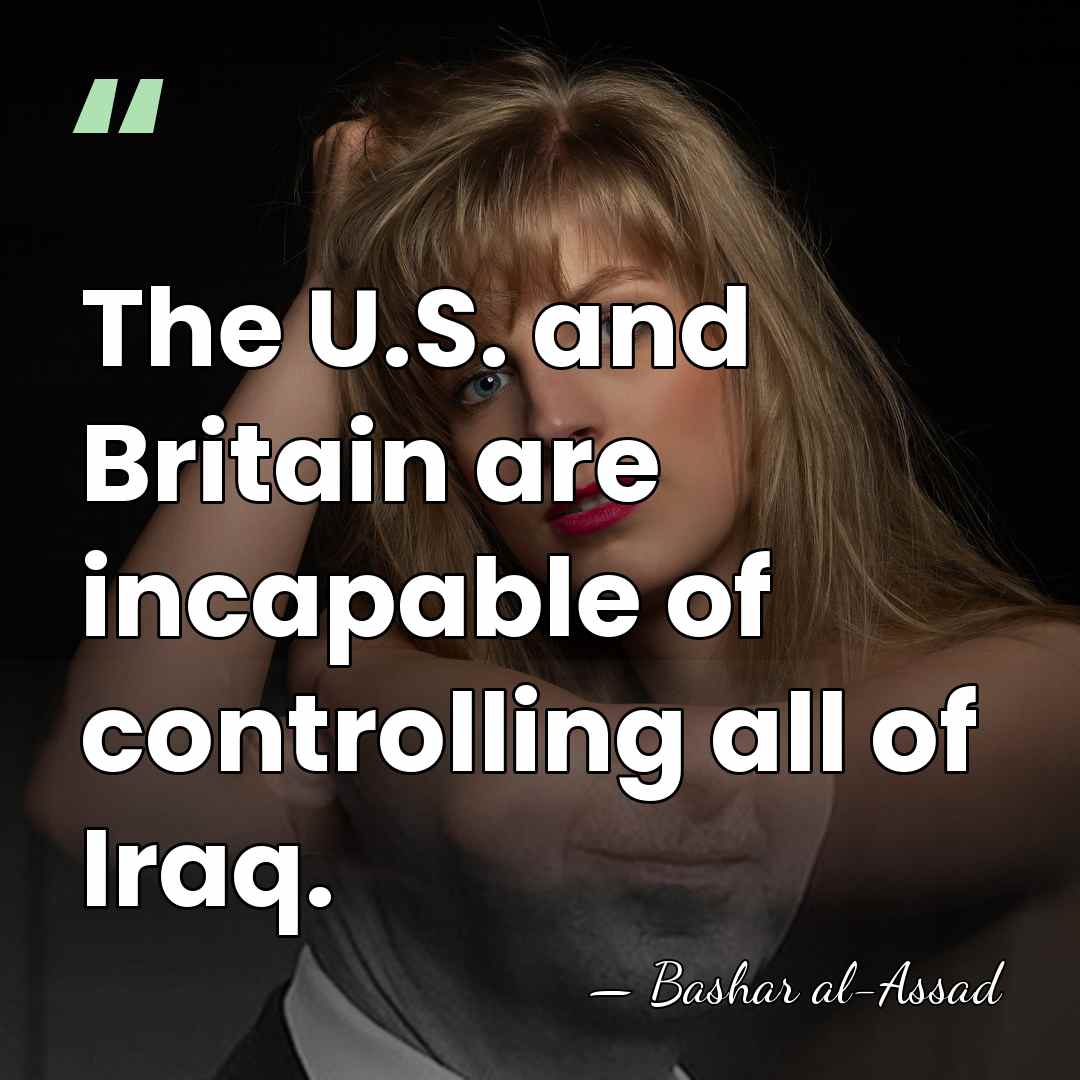 The U.S. and Britain are incapable of controlling all of Iraq. - Bashar al-Assad