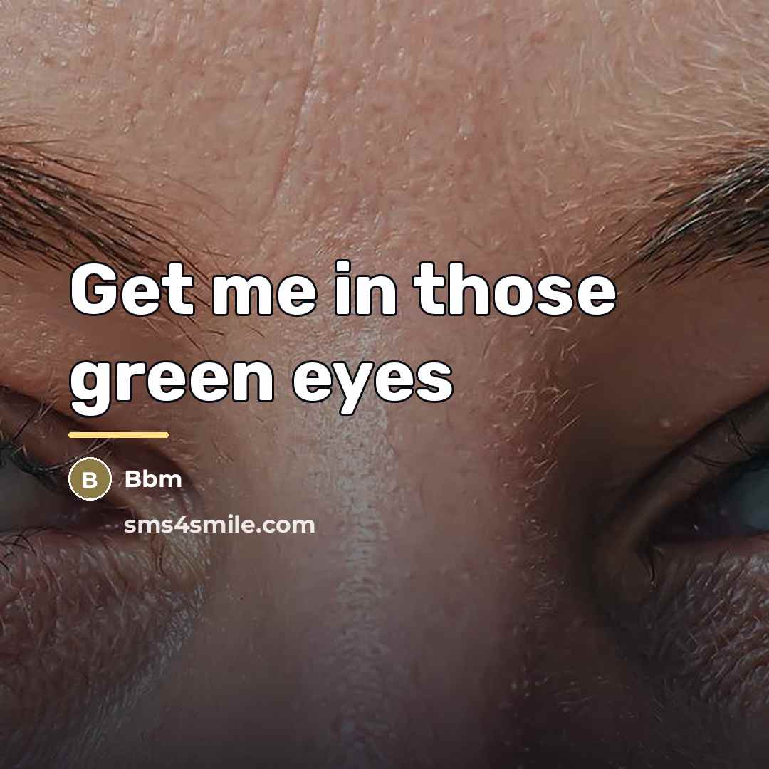 “Get me in those green eyes…” quote by Bbm