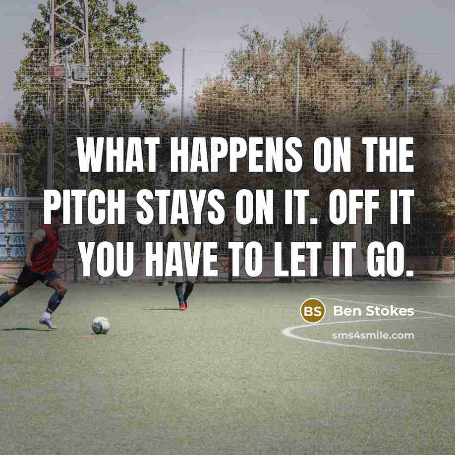 “What happens on the pitch stays on it. Off it…” quote by Ben Stokes