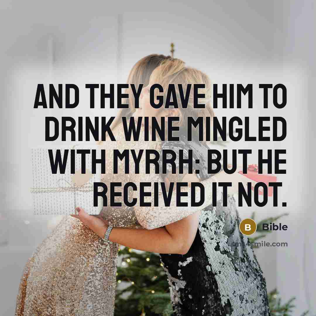 “And they gave him to drink wine mingled with myrrh:…” quote by Bible