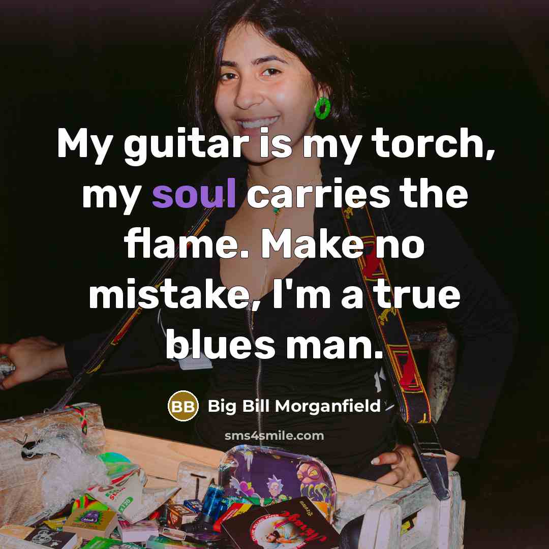 “My guitar is my torch, my soul carries the flame. Make no mistake, I'm a true blues man.” quote by Big Bill Morganfield