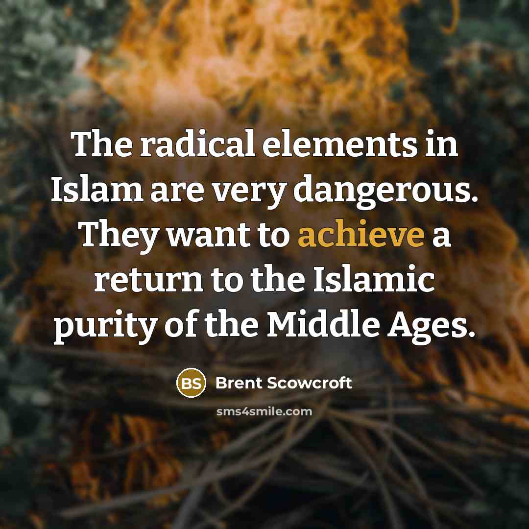 “The radical elements in Islam are very dangerous. They want…” quote by Brent Scowcroft