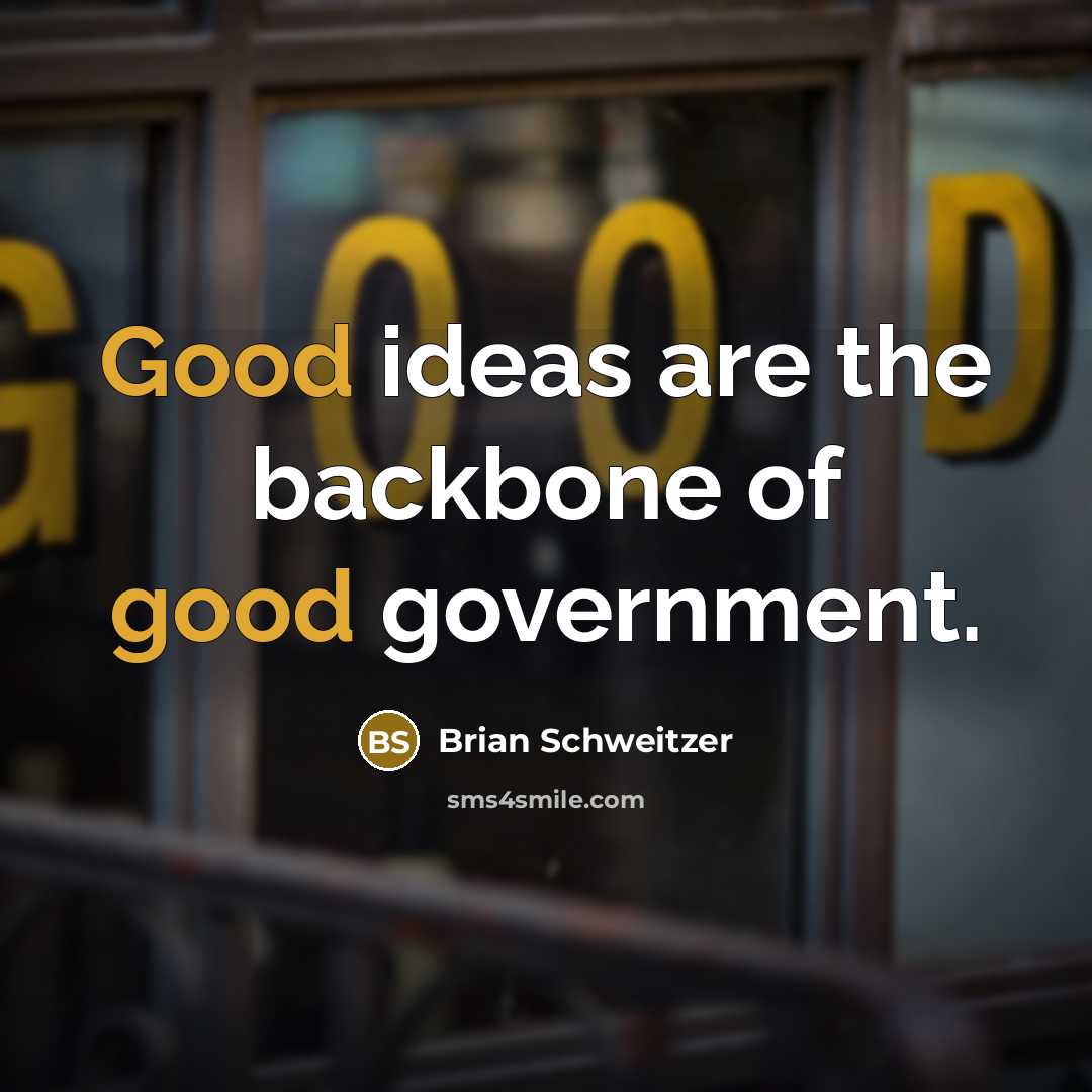 “Good ideas are the backbone of good government.…” quote by Brian Schweitzer