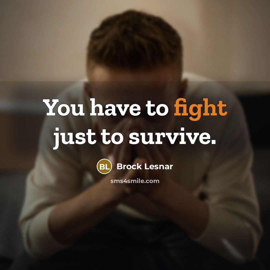 “You have to fight just to survive.…” quote by Brock Lesnar