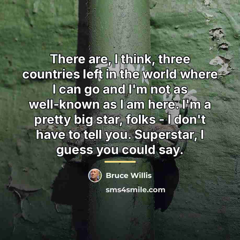 “There are, I think, three countries left in the world…” quote by Bruce Willis