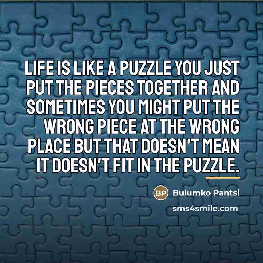 “Life is like a puzzle you just put the pieces…” quote by Bulumko Pantsi