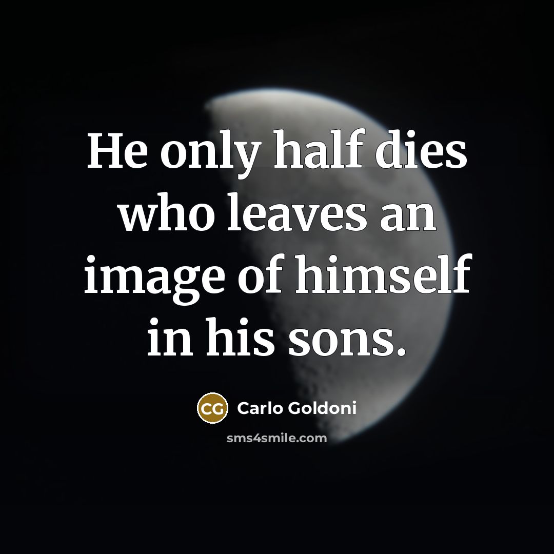 “He only half dies who leaves an image of himself…” quote by Carlo Goldoni