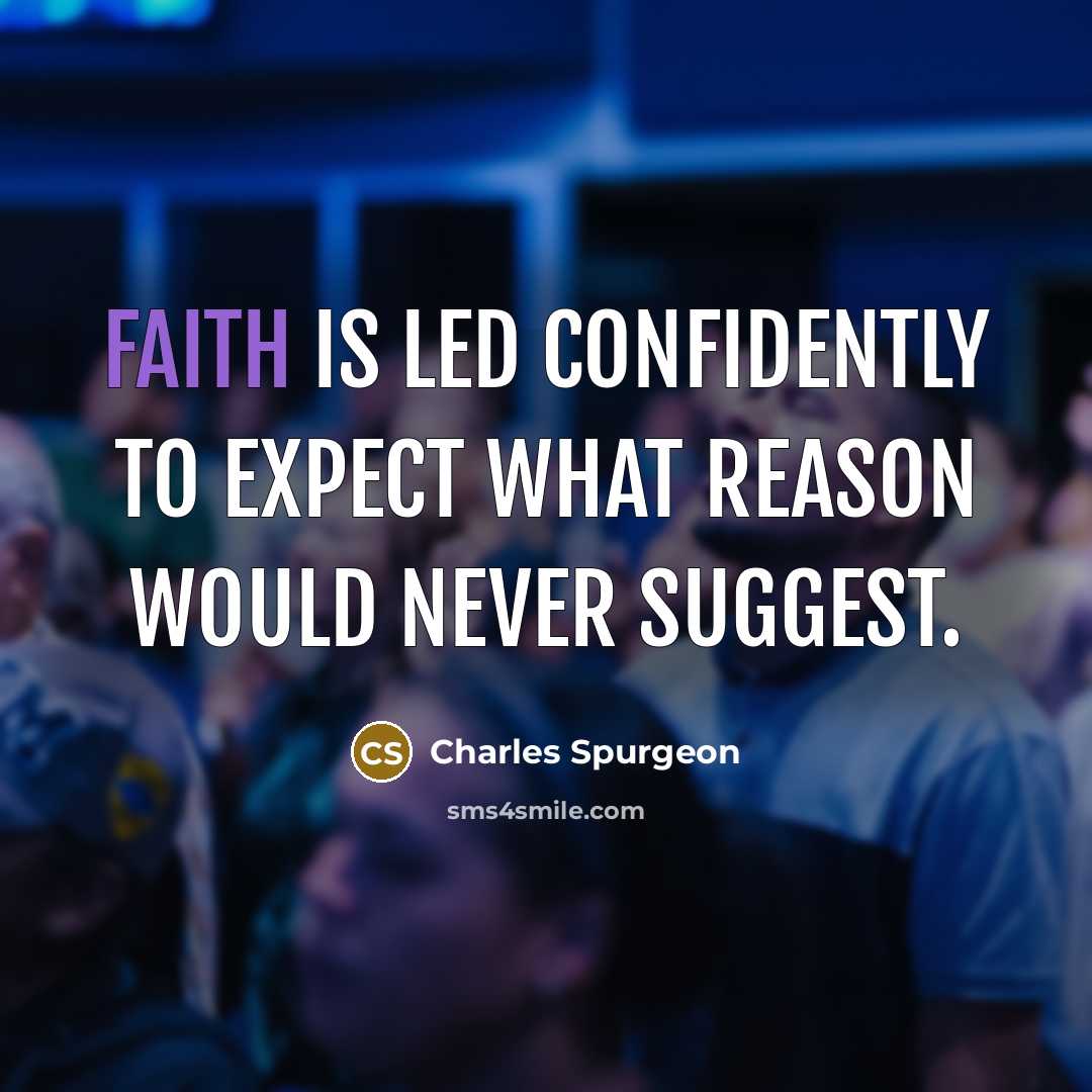 “Faith is led confidently to expect what reason would never…” quote by Charles Spurgeon