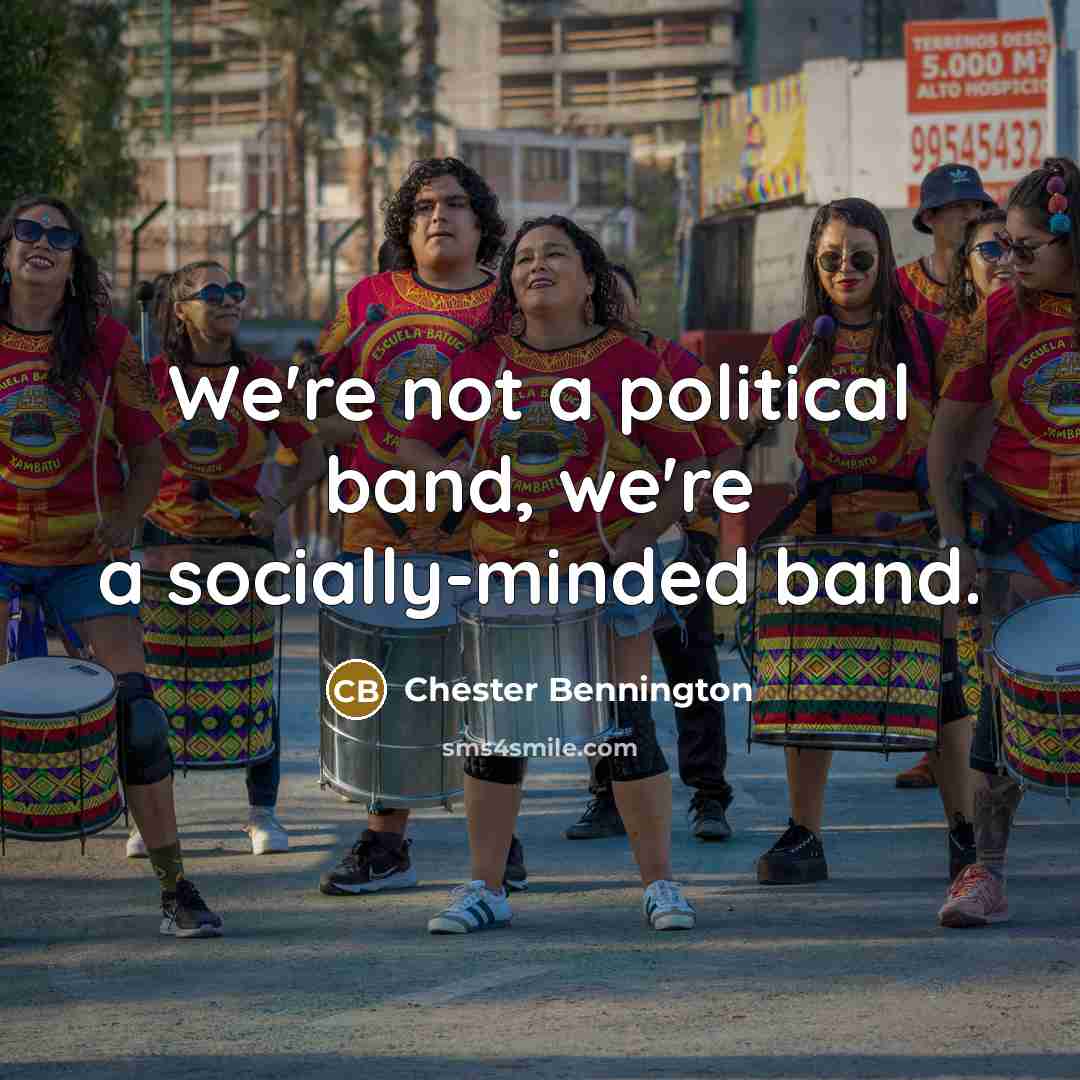 “We're not a political band, we're a socially-minded band.…” quote by Chester Bennington