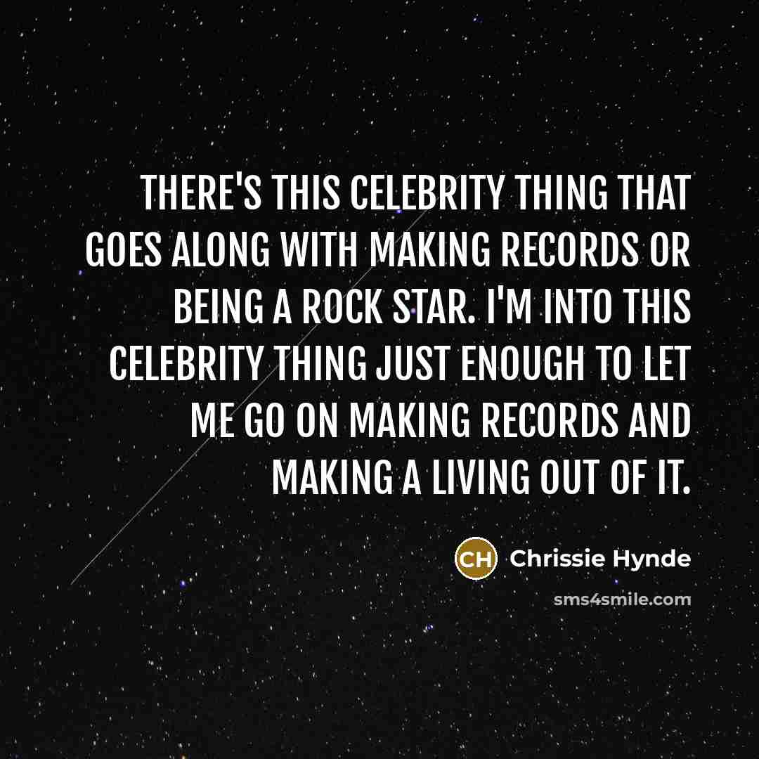 “There's this celebrity thing that goes along with making records…” quote by Chrissie Hynde