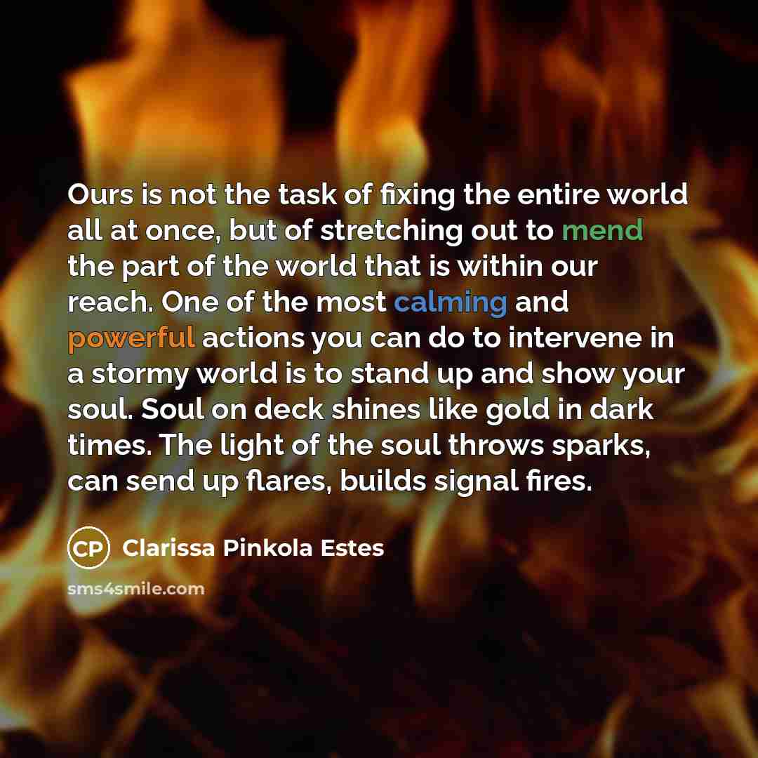 “Ours is not the task of fixing the entire world…” quote by Clarissa Pinkola Estes