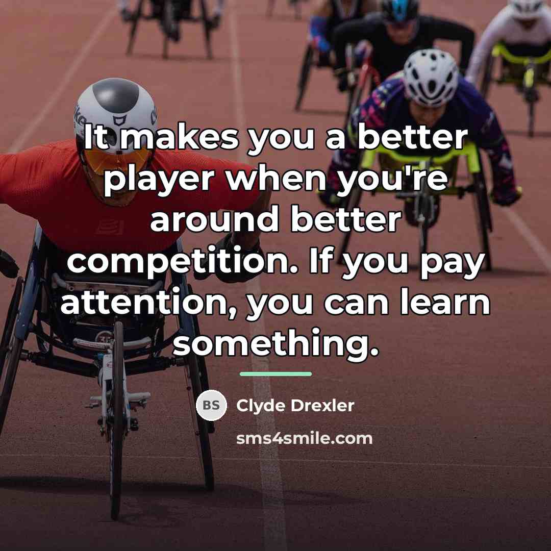 “It makes you a better player when you're around better…” quote by Clyde Drexler