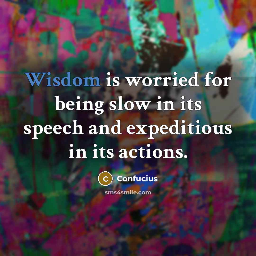 “Wisdom is worried for being slow in its speech and…” quote by Confucius
