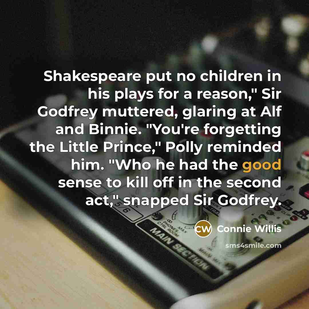 “Shakespeare put no children in his plays for a reason,"…” quote by Connie Willis