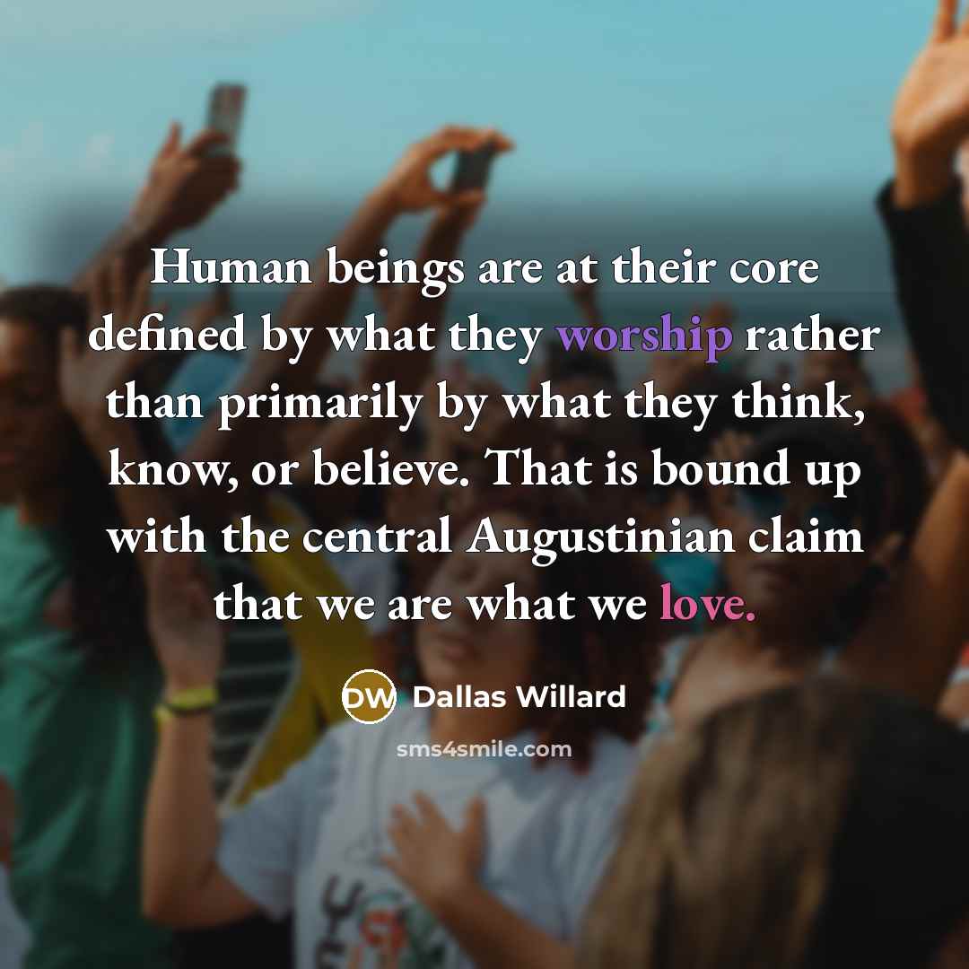 “Human beings are at their core defined by what they…” quote by Dallas Willard