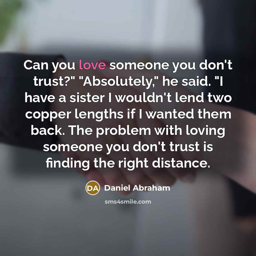 “Can you love someone you don't trust?" "Absolutely," he said.…” quote by Daniel Abraham