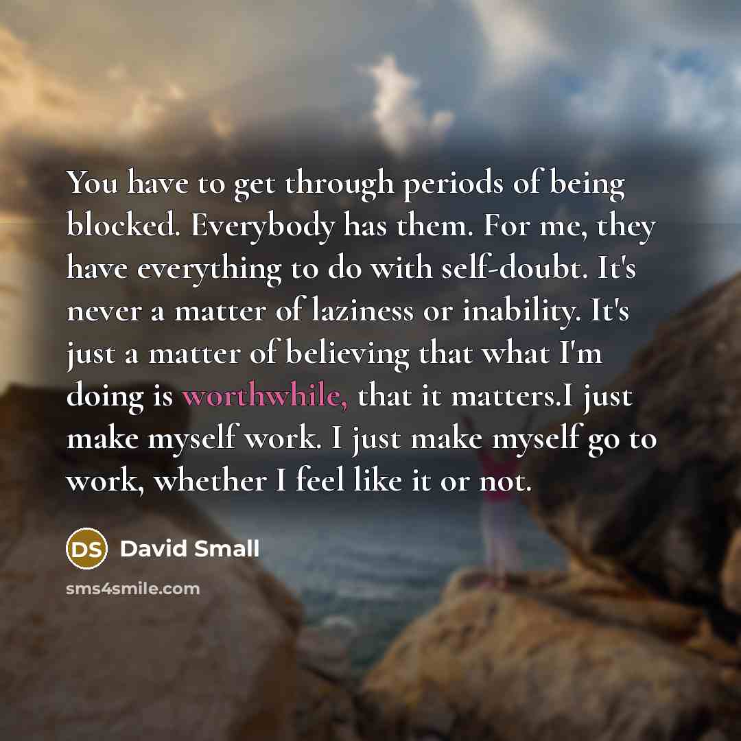 “You have to get through periods of being blocked. Everybody…” quote by David Small