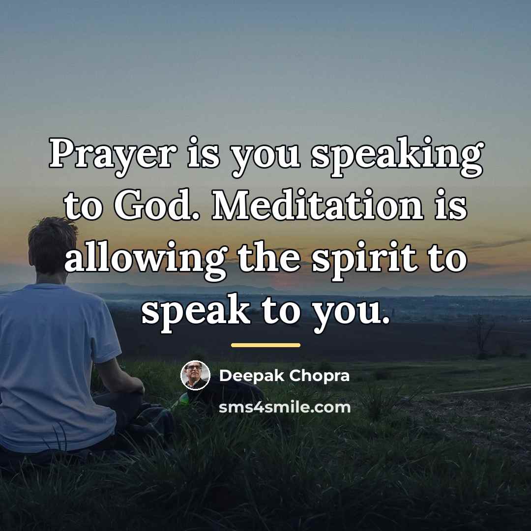 “Prayer is you speaking to God. Meditation is allowing the…” quote by Deepak Chopra