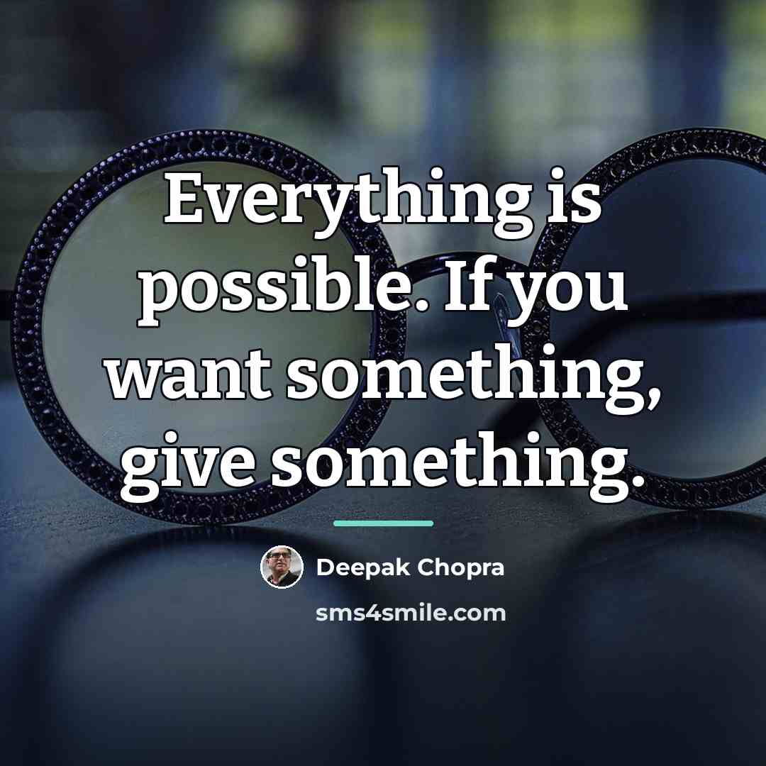 “Everything is possible. If you want something, give something.…” quote by Deepak Chopra