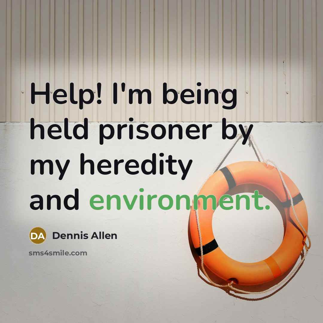 “Help! I'm being held prisoner by my heredity and environment.” quote by Dennis Allen