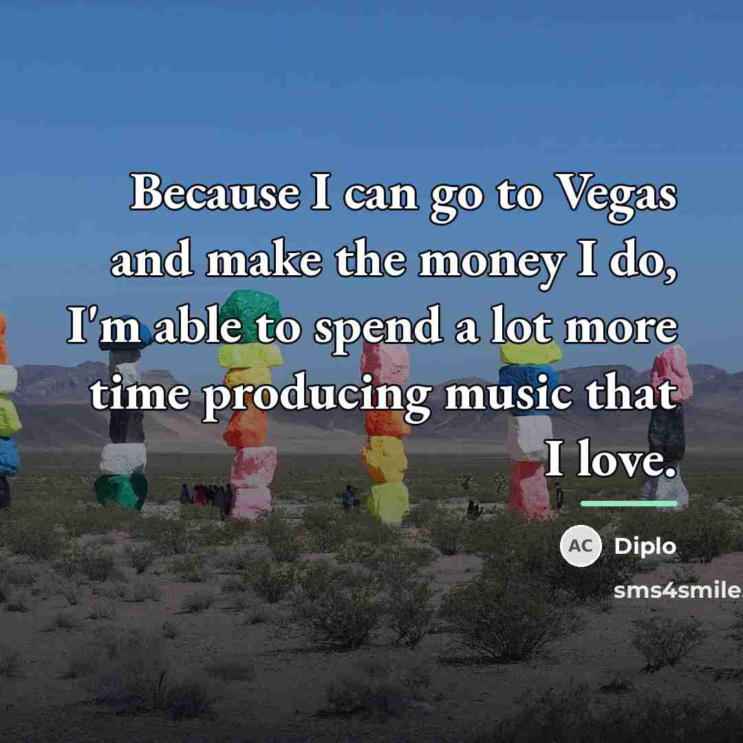 “Because I can go to Vegas and make the money…” quote by Diplo