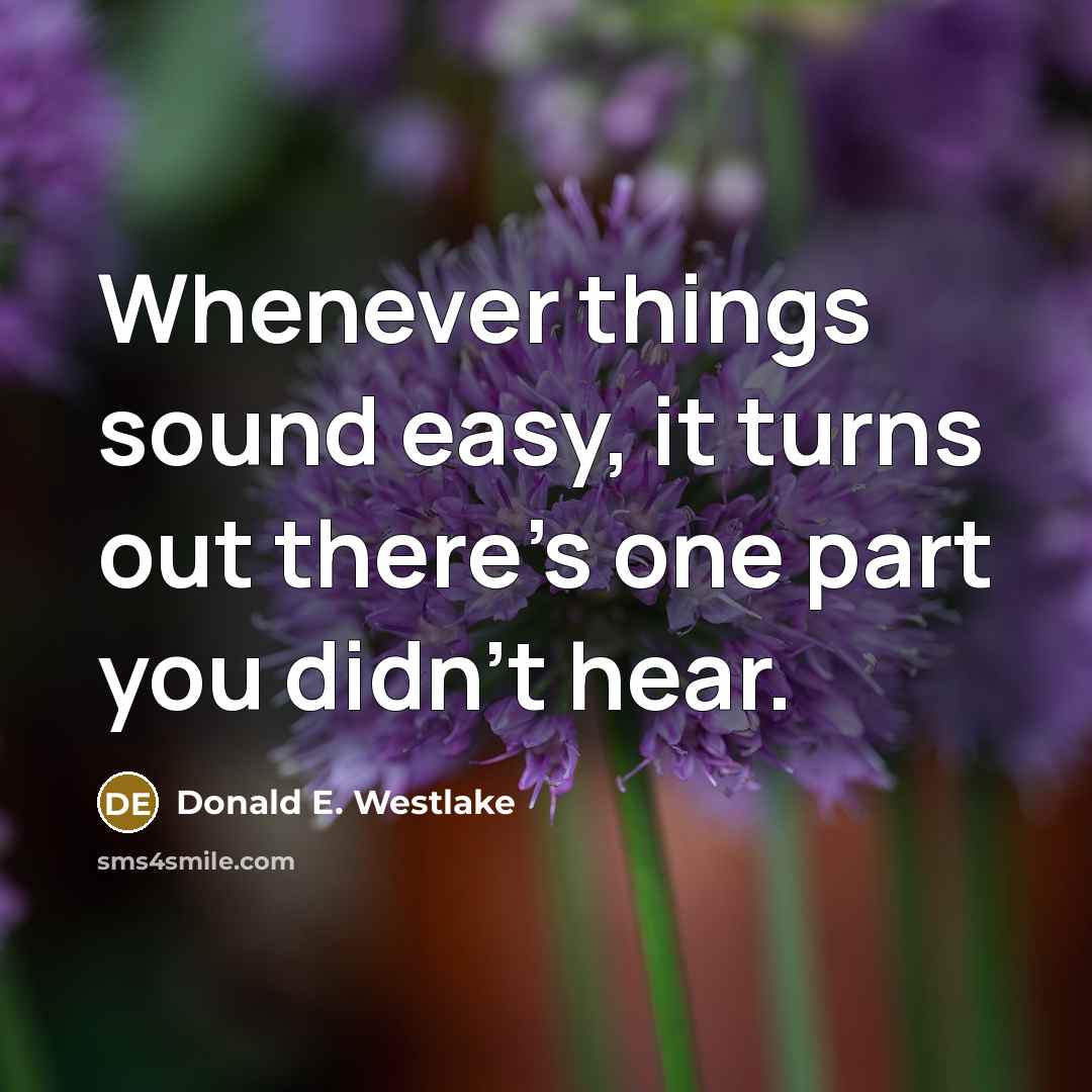 “Whenever things sound easy, it turns out there's one part…” quote by Donald E. Westlake