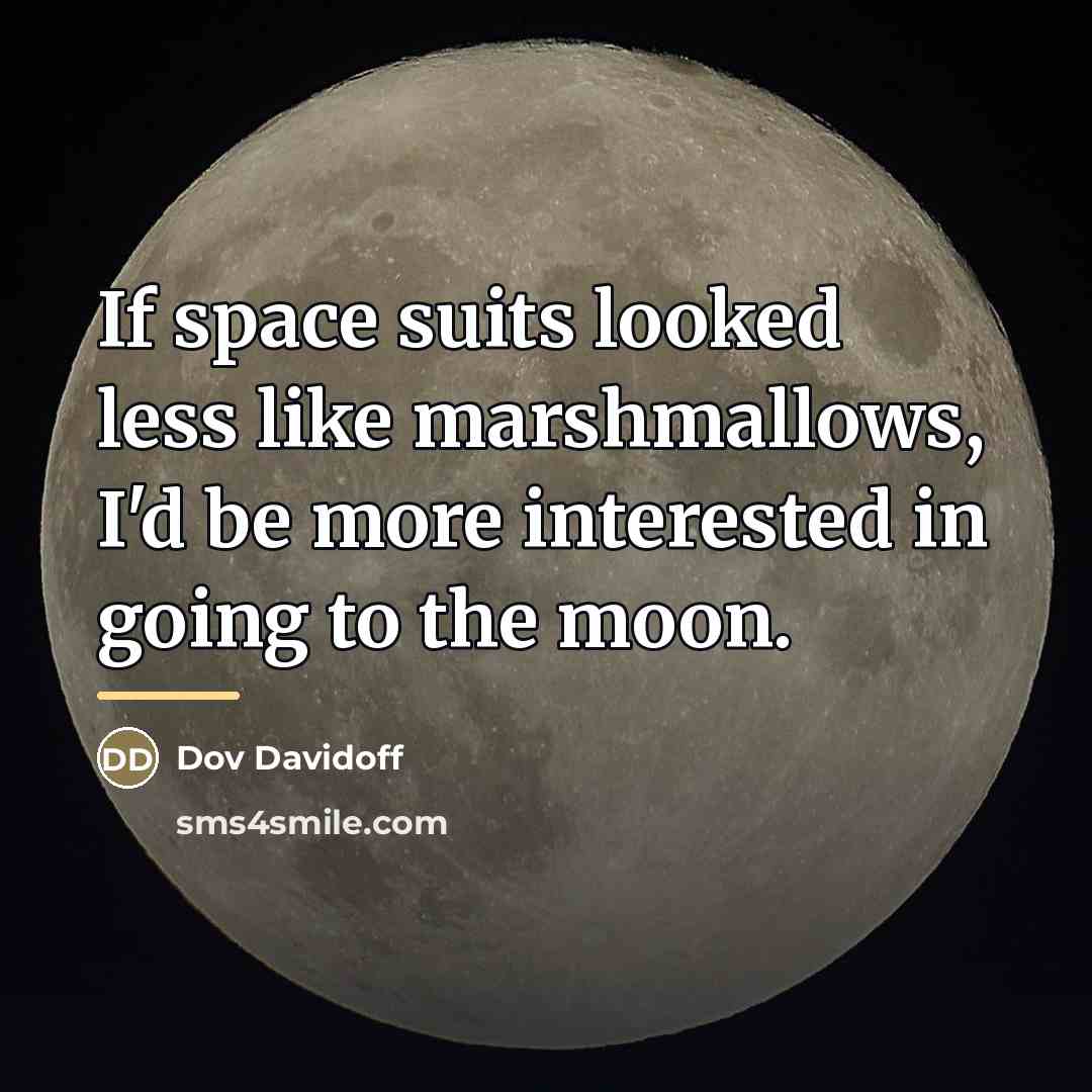 “If space suits looked less like marshmallows, I'd be more…” quote by Dov Davidoff