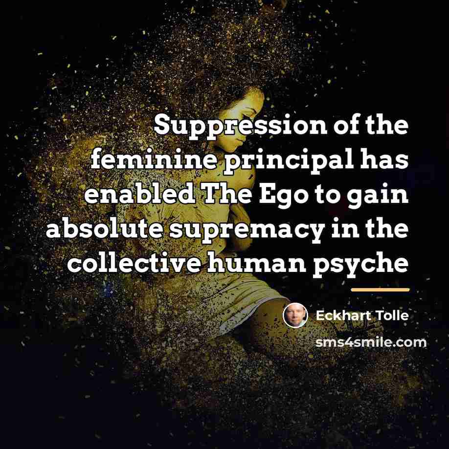 “Suppression of the feminine principal has enabled The Ego to…” quote by Eckhart Tolle