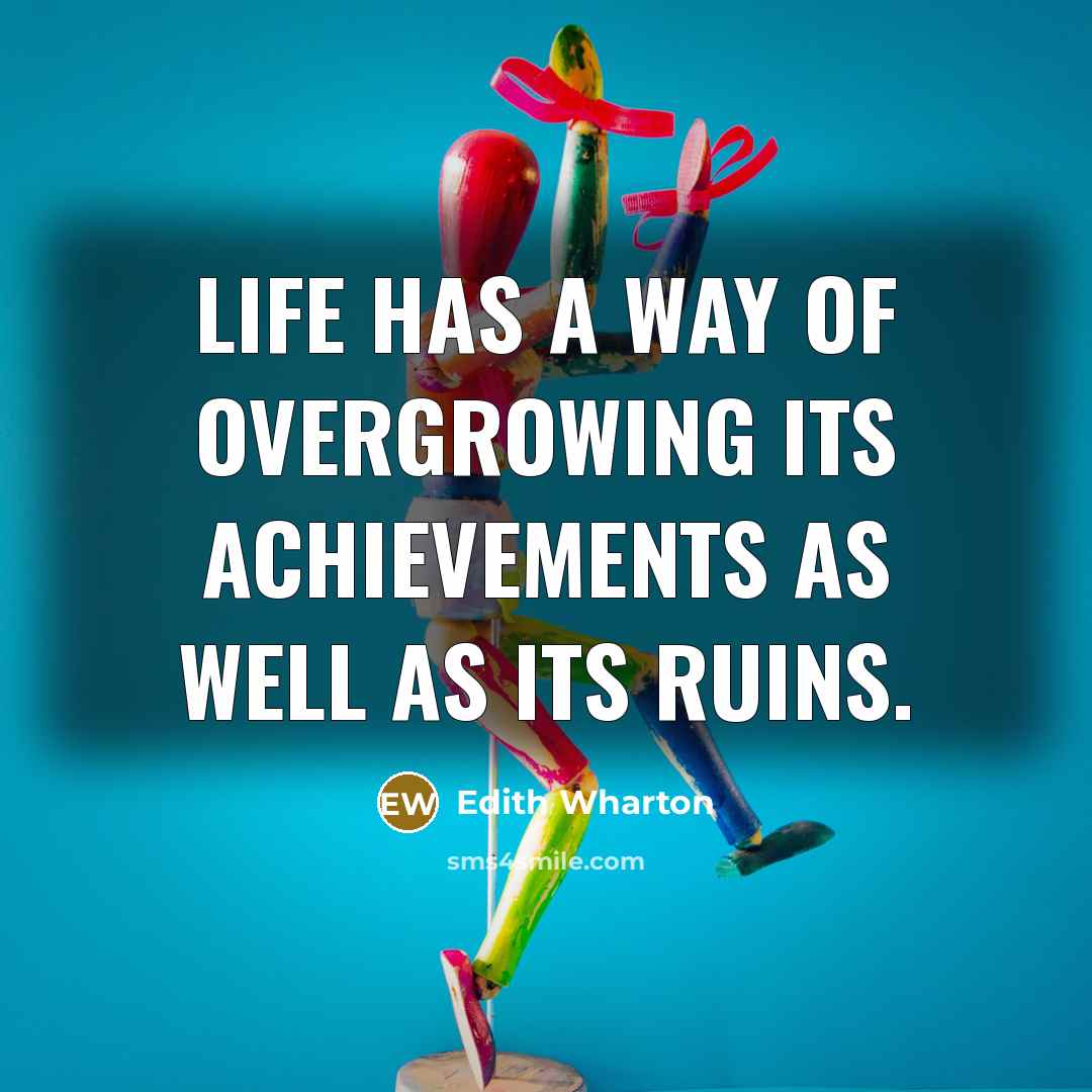 “Life has a way of overgrowing its achievements as well…” quote by Edith Wharton