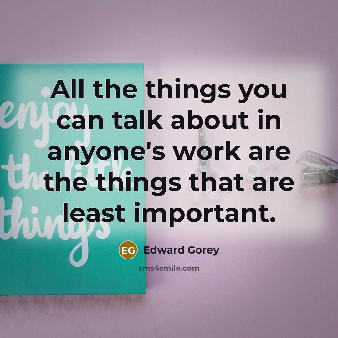 “All the things you can talk about in anyone's work…” quote by Edward Gorey