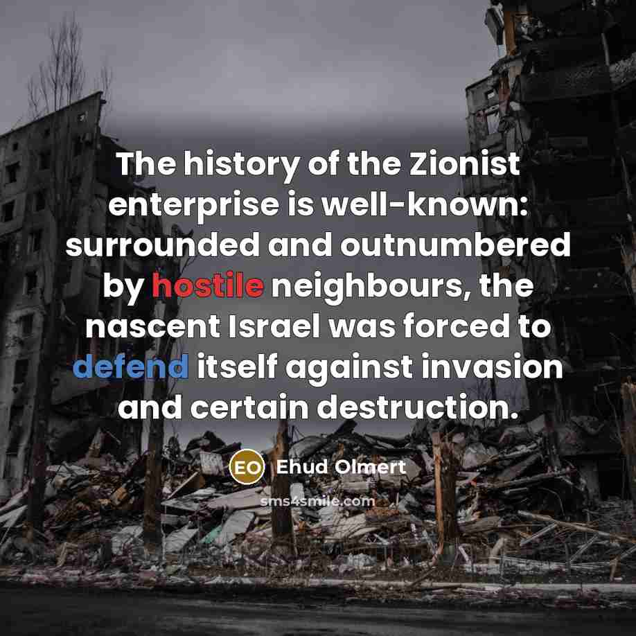 “The history of the Zionist enterprise is well-known: surrounded and…” quote by Ehud Olmert